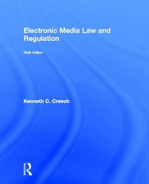 Electronic Media Law and Regulation by Kenneth C. Creech