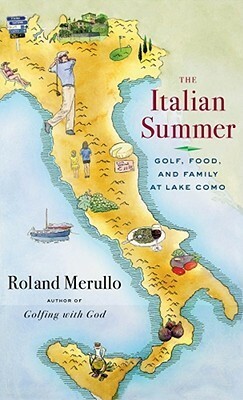 The Italian Summer: Golf, Food, and Family at Lake Como by Roland Merullo