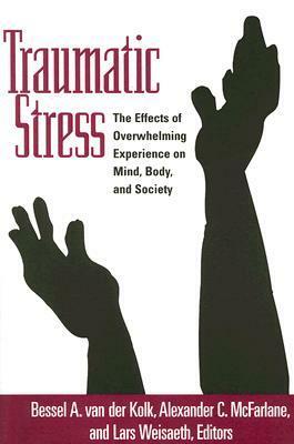 Traumatic Stress: The Effects of Overwhelming Experience on Mind, Body, and Society by Bessel A. van der Kolk, Alexander C. McFarlane, Lars Weisaeth