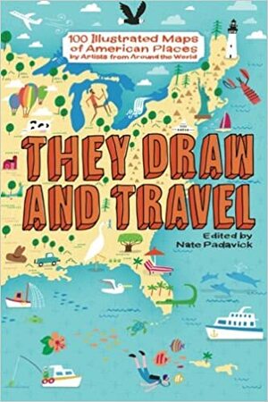 They Draw and Travel: 100 Illustrated Maps of American Places by Nate Padavick