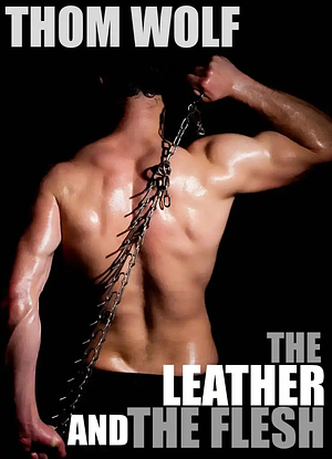 The Leather and the Flesh by Thom Wolf