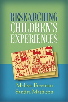 Researching Children's Experiences by Sandra Mathison, Melissa Freeman