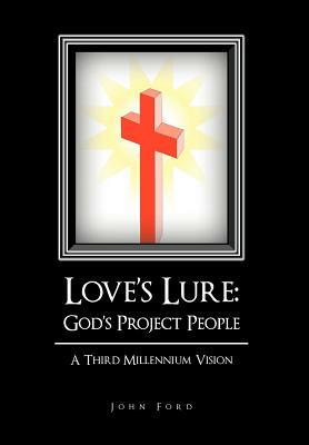 Love's Lure: God's Project People: A Third Millennium Vision by John Ford