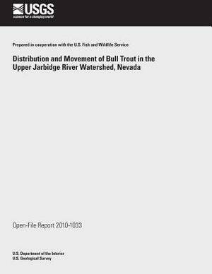 Distribution and Movement of Bull Trout in the Upper Jarbidge River Watershed, Nevada by U. S. Department of the Interior