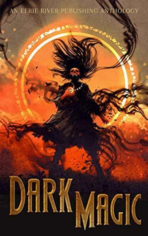 Dark Magic by Andrew Kurtz, Lucy Rose, R.S. Pyne, G.L. Dalton, Josh Grant-Young, Gordon Dunleavy, Radar DeBoard, Darlene Holt, A.S. MacKenzie, B.J. Thrower, S.N. Graves, Adrian J. Johnson, Ximena Escobar, Peter Andrew Smith, B.B. Blazkowicz, Peter VanGelderen, Warren Benedetto, Joshua E. Borgmann, Michael D. Nadeau, Matthew Tansek, Al Provance, Lauraine S. Blake, Alanna Robertson-Webb, K.B. Elijah, Clint Foster, Derek Dunn, T.M. Brown, Nicole Honl, Georgia Cook, Holley Cornetto, Kris Kinsella, K.T. Tate, Chisto Healy, McKenzie Richardson, B.K. Bass, N.M. Brown, Marc Sorondo, John Cady, Curtis A. Deeter, Charlotte Langtree, Callum Pearce, Diana Allgair, J.A. Skelton, Jacqueline Moran Meyer, Scott McGregor, Mary Rajotte, Chrissie Rohrman, E. Joan Armstrong, Katie Jordan, Nerisha Kemraj, David Green Sr., A.E. Hellstorm, William A. Wellman, Michelle Bryan, Sandy Butchers, Constantine E. Kiousis, Chris Bannor, E.Z. Whitney, C. Marry Hultman, S.O. Green, Nick Wilkinson, Brandan Hingley-Lovatt, Lamont A. Turner, Neen Cohen, Elizabeth Davis, Belinda Brady, Chris Hewitt, Frances Lu-Pai Ippolito, Dale Parnell, Terrence McKinnies, Jacek Wilkos, D'mitri Blackwood, K.G. Lewis, J.W. Garrett, Thomas Sturgeon Jr., Laurence Sullivan, Rich Rurshell, Damien Allmark, Marsha Webb, Christian Boustead, Lyndsey Ellis-Holloway, Sheldon Woodbury, Amber M. Simpson, J. David Reed, Emma K. Leadley, Peter J. Foote, Kimberly Rei, R.H. Newfield, Paul Benkendorfer, Sherry Osborne, Sophie Wagner, Alex Azar, L.T. Emery, Spencer Helsel, Sonya Lawson, Kaitlyn Arnett, Sarah Matthews, Chris Lilienthal, Daniel Loring Keating, Dustin Walker