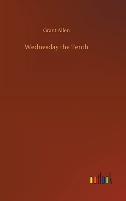 Wednesday the Tenth by Grant Allen