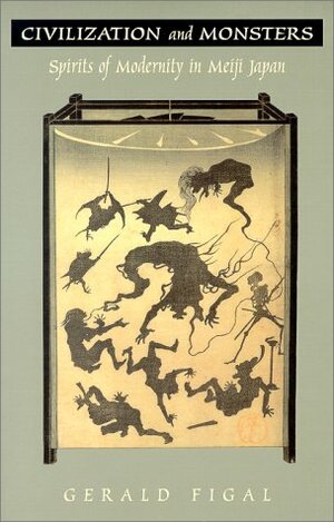 Civilization and Monsters: Spirits of Modernity in Meiji Japan by Gerald Figal
