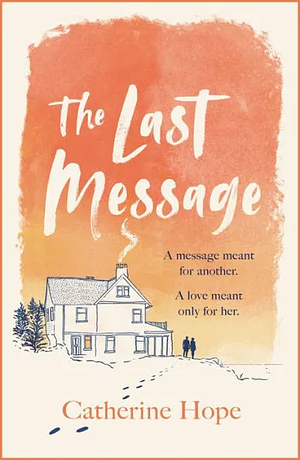 The Last Message: The Breathtaking Love Story of the Year that Will Grip Your Heart in Every Way . . . by Catherine Hope