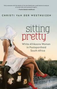 Sitting Pretty: White Afrikaans Women in Postapartheid South Africa by Christi Van Der Westhuizen