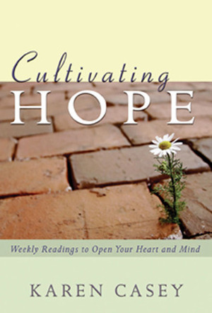 Cultivating Hope: Weekly Readings to Open Your Heart and Mind by Karen Casey