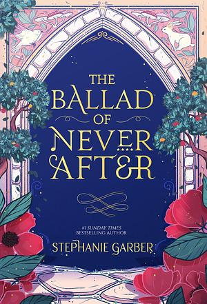 The Ballad of Never After by Stephanie Garber by Stephanie Garber, Stephanie Garber