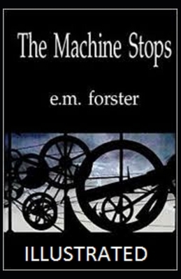 The Machine Stops Illustrated by E.M. Forster