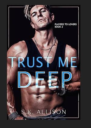 Trust Me Deep by S.K. Allison