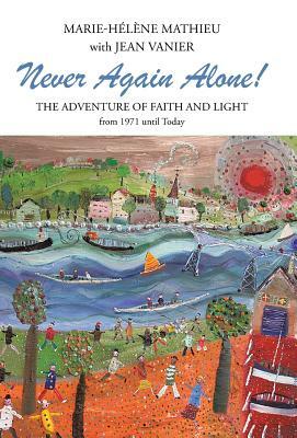 Never Again Alone!: The Adventure of Faith and Light from 1971 Until Today by Jean Vanier, Marie-Helene Mathieu