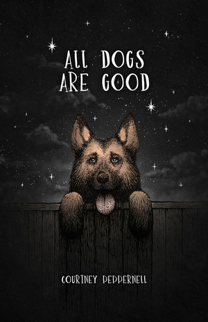 All Dogs Are Good: Poems and Memories by Courtney Peppernell