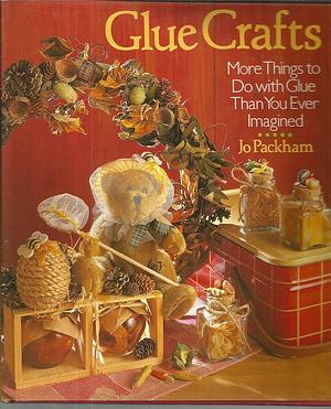 Glue Crafts: More Things to Do with Glue Than You Ever Imagined by Jo Packham