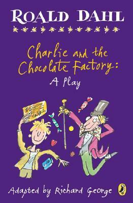 Charlie and the Chocolate Factory: A Children's Play by Roald Dahl, Richard R. George