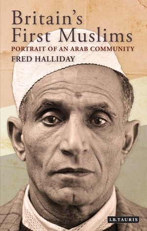 Britain's First Muslims: Portrait of an Arab Community by Fred Halliday