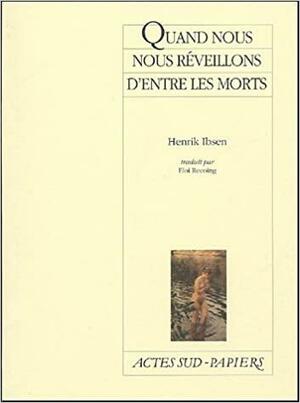 Quand nous nous réveillons d'entre les morts by Henrik Ibsen