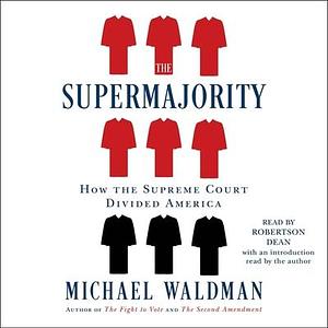 The Supermajority: The Year the Supreme Court Divided America by Michael Waldman, Michael Waldman