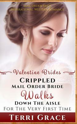 Mail Order Bride: Crippled Mail Order Bride Walks Down The Aisle For The Very First Time: Inspirational Western Romance by Terri Grace