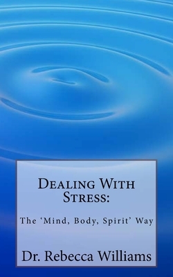 Dealing with Stress: The 'Mind, Body, Spirit' Way by Rebecca Williams