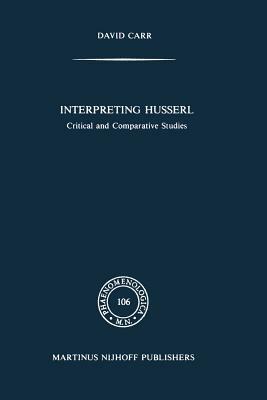 Interpreting Husserl: Critical and Comparative Studies by David Carr