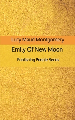 Emily Of New Moon - Publishing People Series by L.M. Montgomery