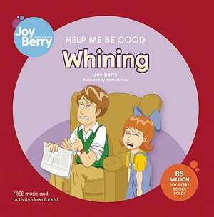 Help Me Be Good: Whining by Joy Berry