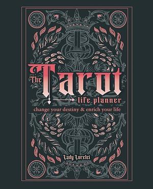 The Tarot Life Planner: Change Your Destiny and Enrich Your Life by Lady Lorelei
