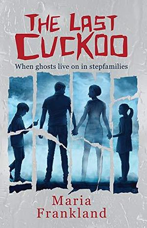 The Last Cuckoo: When ghosts live on in stepfamilies by Maria Frankland, Maria Frankland