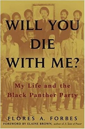 Will You Die with Me?: My Life and the Black Panther Party by Flores A. Forbes