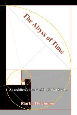 The Abyss of Time: An Architect's History of the Golden Section by Martin Hutchinson