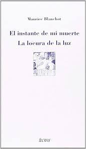 El instante de mi muerte / La locura de la luz by Maurice Blanchot