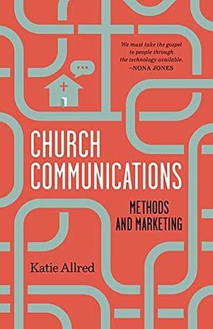 Church Communications: Methods and Marketing by Katie Allred