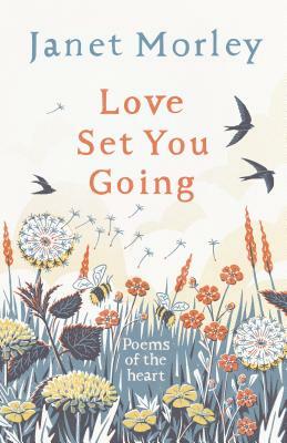 Love Set You Going: Poems of the Heart by Janet Morley