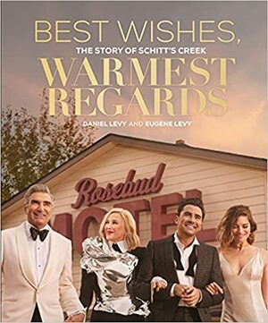 Best Wishes, Warmest Regards: The Story of Schitt's Creek by Dan Levy, Eugene Levy