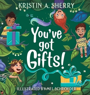 You've Got Gifts! by Kristin A. Sherry, Mel Schroeder