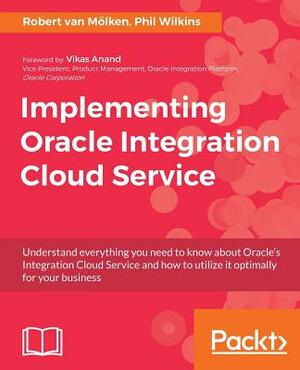 Implementing Oracle Integration Cloud Service by Phil Wilkins, Robert Van Mölken