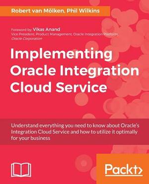 Implementing Oracle Integration Cloud Service by Robert Van Mölken, Phil Wilkins