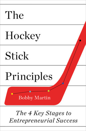 The Hockey Stick Principles: The 4 Key Stages to Entrepreneurial Success by Bobby Martin