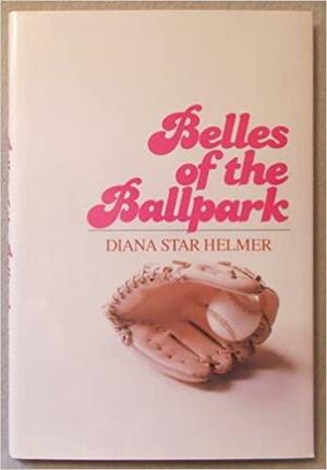 Belles of the Ballpark by Diana Star Helmer