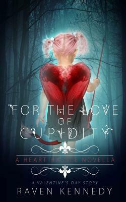 For the Love of Cupidity: A Valentine's Day Novella by Raven Kennedy