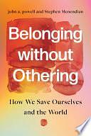 Belonging without Othering: How We Save Ourselves and the World by john a. powell, Stephen Menendian