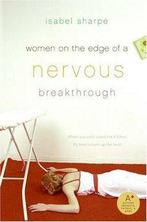 Women on the Edge of a Nervous Breakthrough by Sharpe, Isabel
