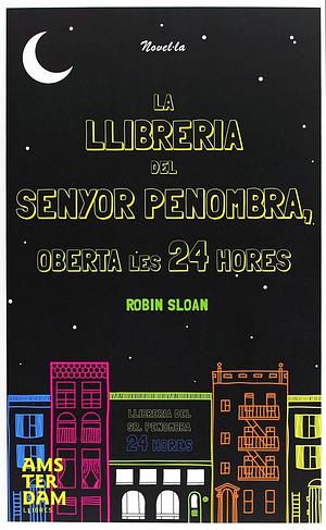 La llibreria del Senyor Penombra oberta les 24 hores by Robin Sloan