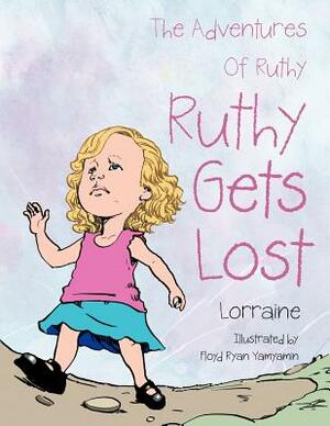 The Adventures of Ruthy: Ruthy Gets Lost by Lorraine