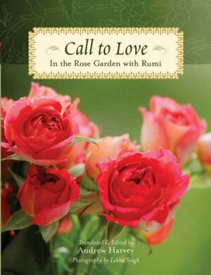 Call to Love: In the Rose Garden with Rumi by Lekha Singh, Rumi