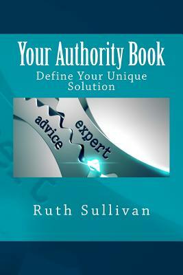 Your Authority Book: Define Your Unique Solution by Ruth Sullivan