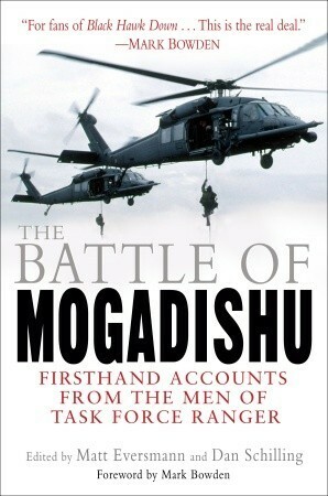 The Battle of Mogadishu: Firsthand Accounts from the Men of Task Force Ranger by Matthew Eversmann, Dan Schilling
